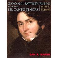 Giovanni Battista Rubini and the Bel Canto Tenors History and Technique by Marek, Dan H., 9780810886674