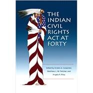 The Indian Civil Rights Act at Forty by Carpenter, Kristen A.; Fletcher, Matthew L. M.; Riley, Angela R., 9780935626674