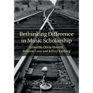 Rethinking Difference in Music Scholarship by Bloechl, Olivia; Lowe, Melanie; Kallberg, Jeffrey, 9781107026674