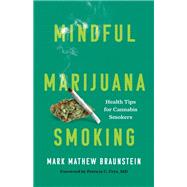 Mindful Marijuana Smoking Health Tips for Cannabis Smokers by Braunstein, Mark Mathew; Frye, Patricia C., MD, 9781538156674