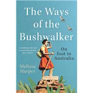 The Ways of the Bushwalker On Foot in Australia by Harper, Melissa, 9781742236674