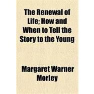 The Renewal of Life by Morley, Margaret Warner, 9781153796675
