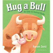 Hug a Bull An Ode to Animal Dads by Zenz, Aaron; Zenz, Aaron, 9781619636675