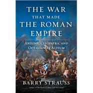 The War That Made the Roman Empire Antony, Cleopatra, and Octavian at Actium by Strauss, Barry, 9781982116675