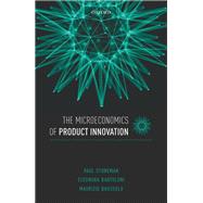 The Microeconomics of Product Innovation by Stoneman, Paul; Bartoloni, Eleonora; Baussola, Maurizio, 9780198816676