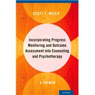 Incorporating Progress Monitoring and Outcome Assessment into Counseling and Psychotherapy A Primer by Meier, Scott T., 9780199356676