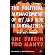 The Political Management of HIV and AIDS in South Africa One Burden Too Many? by Fourie, Pieter, 9780230006676