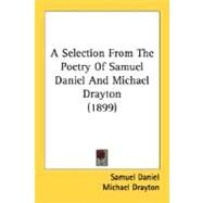 A Selection From The Poetry Of Samuel Daniel And Michael Drayton by Daniel, Samuel; Drayton, Michael; Beeching, H. C., 9780548756676