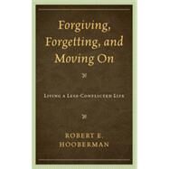 Forgiving, Forgetting, and Moving On Living a Less-Conflicted Life by Hooberman, Robert E., 9780765706676