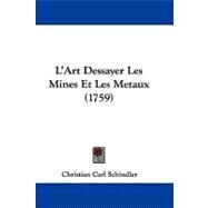 L'art Dessayer Les Mines Et Les Metaux by Schindler, Christian Carl, 9781104106676