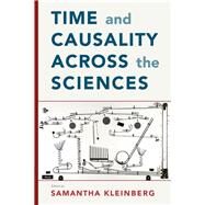 Time and Causality Across the Sciences by Kleinberg, Samantha, 9781108476676