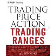 Trading Price Action Trading Ranges Technical Analysis of Price Charts Bar by Bar for the Serious Trader by Brooks, Al, 9781118066676