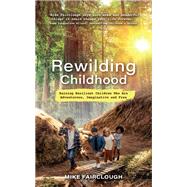 Rewilding Childhood Raising Resilient Children Who Are Adventurous, Imaginative and Free by Fairclough, Mike, 9781401966676