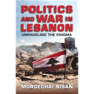 Politics and War in Lebanon: Unraveling the Enigma by Nisan,Mordechai, 9781412856676
