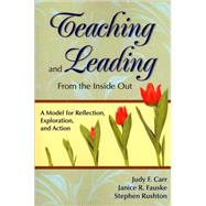 Teaching and Leading from the Inside Out : A Model for Reflection, Exploration, and Action by Judy F. Carr, 9781412926676