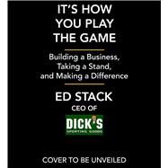 It's How We Play the Game Build a Business. Take a Stand. Make a Difference. by Stack, Ed; Stack, Ed, 9781508296676