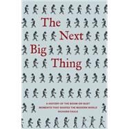 Next Big Thing A History of the Boom-or-Bust Moments That Shaped the Modern World by Faulk, Richard, 9781936976676
