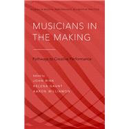 Musicians in the Making Pathways to Creative Performance by Rink, John; Gaunt, Helena; Williamon, Aaron, 9780199346677