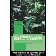 Oil Wealth and the Fate of the Forest : A Comparative Study of Eight Tropical Countries by Wunder, Sven, 9780203986677