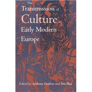 The Transmission of Culture in Early Modern Europe by Grafton, Anthony; Blair, Ann, 9780812216677