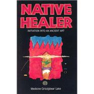 Native Healer Initiation into an Ancient Art by Lake, Robert G., 9780835606677