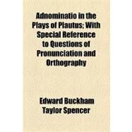 Adnominatio in the Plays of Plautus by Spencer, Edward Buckham Taylor; Michaelis, Otho E., 9781154456677