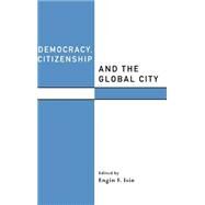 Democracy, Citizenship and the Global City by Isin,Engin F.;Isin,Engin F., 9780415216678