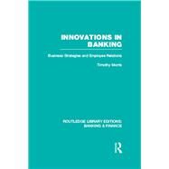 Innovations in Banking (RLE:Banking & Finance): Business Strategies and Employee Relations by Morris; Tim, 9780415526678