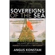 Sovereigns of the Sea : The Quest to Build the Perfect Renaissance Battleship by Konstam, Angus, 9780470116678