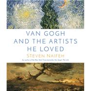 Van Gogh and the Artists He Loved by Naifeh, Steven, 9780593356678
