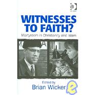 Witnesses to Faith?: Martyrdom in Christianity and Islam by Wicker,Brian;Wicker,Brian, 9780754656678