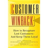 Customer Winback How to Recapture Lost Customers--And Keep Them Loyal by Griffin, Jill; Lowenstein, Michael W., 9780787946678