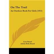 On the Trail : An Outdoor Book for Girls (1915) by Beard, Lina; Beard, Adelia Belle, 9781104256678