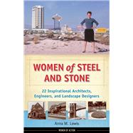 Women of Steel and Stone 22 Inspirational Architects, Engineers, and Landscape Designers by Lewis, Anna M., 9781613736678