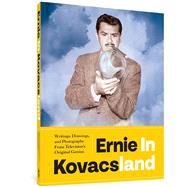 Ernie in Kovacsland Writings, Drawings, and Photographs from Television's Original Genius by Kovacs, Ernie; Mills, Josh; Model, Ben; Thomas, Pat, 9781683966678