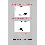 Before Mickey : The Animated Film, 1898-1928 by Crafton, Donald, 9780226116679