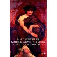 Writing Women's History Since the Renaissance by Spongberg, Mary, 9780333726679