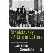 Stanislavsky: A Life in Letters by Senelick; Laurence, 9780415516679