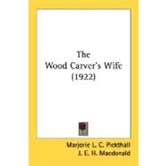 The Wood Carver's Wife by Pickthall, Marjorie L. C.; Macdonald, J. E. H., 9780548726679