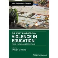 The Wiley Handbook on Violence in Education Forms, Factors, and Preventions by Shapiro, Harvey, 9781118966679