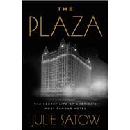 The Plaza The Secret Life of America's Most Famous Hotel by Satow, Julie, 9781455566679