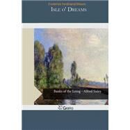 Isle O' Dreams by Moore, Frederick Ferdinand, 9781505296679
