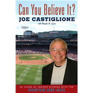 Can You Believe It? 30 Years of Insider Stories with the Boston Red Sox by Castiglione, Joe; Lyons, Douglas  B., 9781600786679