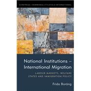 National Institutions  International Migration Labour Markets, Welfare States and Immigration Policy by Borng, Frida, 9781786606679