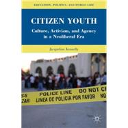 Citizen Youth Culture, Activism, and Agency in a Neoliberal Era by Kennelly, Jacqueline, 9780230106680