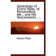 Genealogy of Elisha Piper, of Parsonsfield, Me., and His Descendants, Including Portions of Other Related Families by Piper, Horace, 9780554486680
