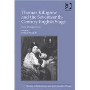 Thomas Killigrew and the Seventeenth-Century English Stage: New Perspectives by Major,Philip, 9781409466680