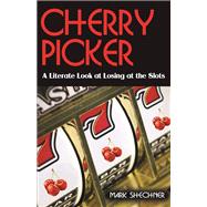 Cherry Picker A Literate Look at Losing at the Slots by Shechner, Mark, 9781935396680