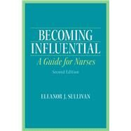 Becoming Influential A Guide for Nurses by Sullivan, Eleanor J., 9780132706681
