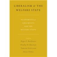 Liberalism and the Welfare State Economists and Arguments for the Welfare State by Backhouse, Roger E.; Bateman, Bradley W.; Nishizawa, Tamotsu; Plehwe, Dieter, 9780190676681